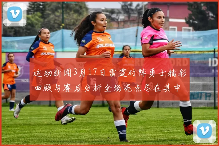 运动新闻3月17日雷霆对阵勇士精彩回顾与赛后分析全场亮点尽在其中